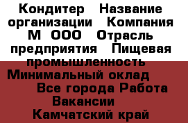 Кондитер › Название организации ­ Компания М, ООО › Отрасль предприятия ­ Пищевая промышленность › Минимальный оклад ­ 28 000 - Все города Работа » Вакансии   . Камчатский край